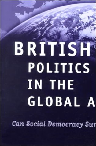 British Politics in the Global Age: Can Social Democracy Survive?,Used