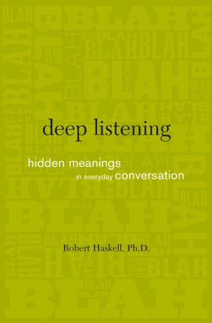 Deep Listening: Hidden Meanings In Everyday Conversation,New