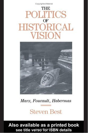 The Politics Of Historical Vision: Marx, Foucault, Habermas