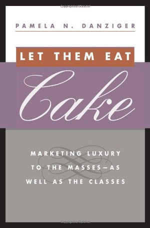 Let Them Eat Cake: Marketing Luxury to the Masses  As Well As the Classes,Used