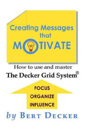 Creating Messages That Motivate: How To Use And Master The Decker Grid System