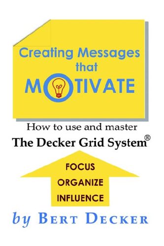 Creating Messages That Motivate: How To Use And Master The Decker Grid System
