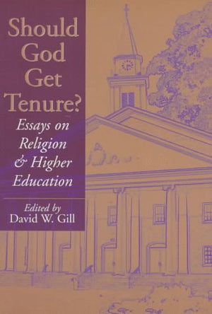 Should God Get Tenure?: Essays On Religion And Higher Education