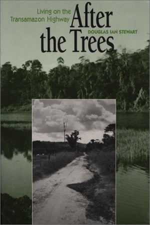 After the Trees: Living on the Transamazon Highway,New