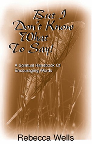 But I Don't Know What to Say! A Spiritual Handbook of Encouraging Words,Used