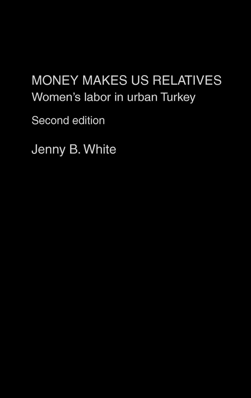 Money Makes Us Relatives: Women'S Labor In Urban Turkey
