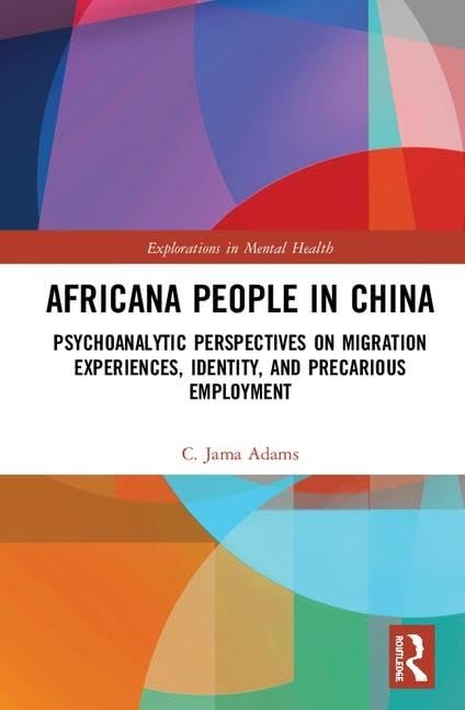 Africana People in China: Psychoanalytic Perspectives on Migration Experiences, Identity, and Precarious Employment (Exploration,Used