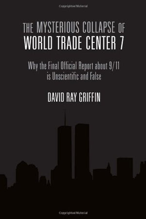The Mysterious Collapse of World Trade Center 7: Why the Final Official Report About 9/11 Is Unscientific and False,Used