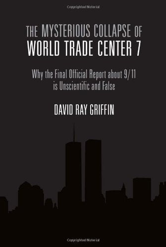 The Mysterious Collapse of World Trade Center 7: Why the Final Official Report About 9/11 Is Unscientific and False,Used