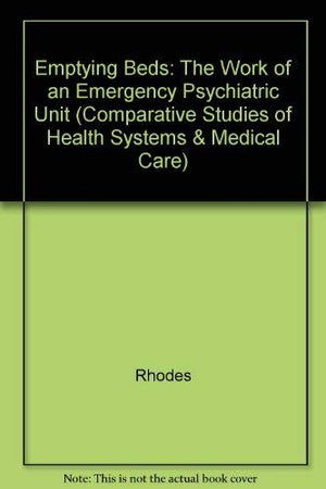 Emptying Beds: The Work Of An Emergency Psychiatric Unit (Comparative Studies Of Health Systems And Medical Care)-used