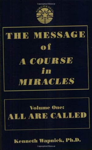 The Message of 'A Course in Miracles': All Are Called, Few Choose to Listen,New