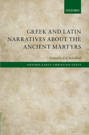 Greek And Latin Narratives About The Ancient Martyrs (Oxford Early Christian Texts),New