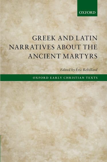 Greek And Latin Narratives About The Ancient Martyrs (Oxford Early Christian Texts),New
