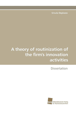 A theory of routinization of the firm's innovation activities: Dissertation,Used