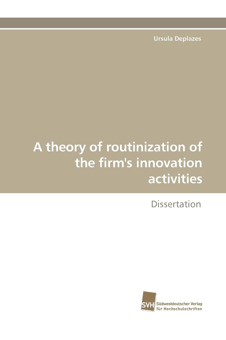 A theory of routinization of the firm's innovation activities: Dissertation,Used
