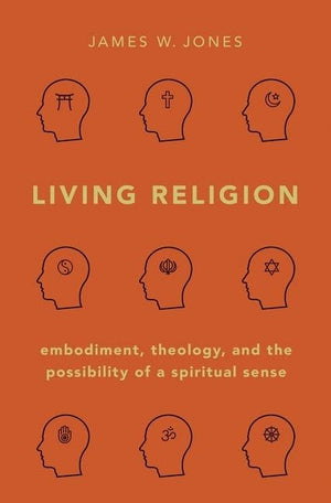 Living Religion: Embodiment, Theology, and the Possibility of a Spiritual Sense,New