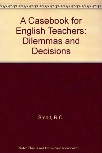 Casebook for English Teachers: Dilemmas and Decisions,New