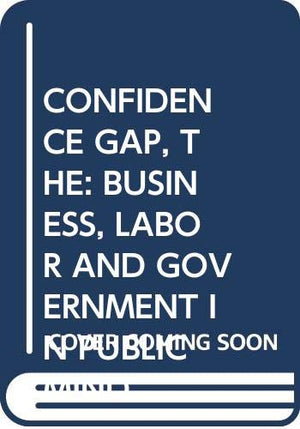 Confidence Gap, The: Business, Labor And Government In Public Mind,Used