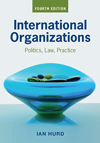 International Organizations: Politics, Law, Practice,New