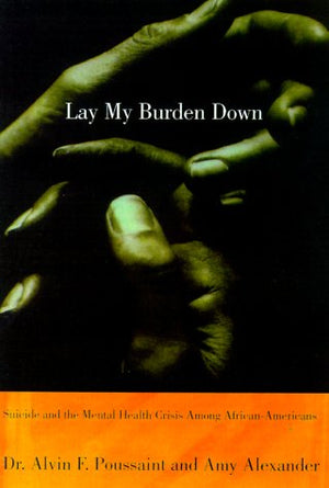 Lay My Burden Down: Unraveling Suicide And The Mental Health Crisis Among Africanamericans-new,New
