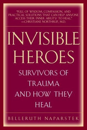 Invisible Heroes: Survivors Of Trauma And How They Heal,New