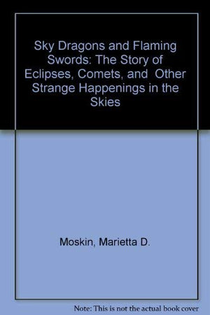 Sky Dragons and Flaming Swords: The Story of Eclipses, Comets, and Other Strange Happenings in the Skies,Used