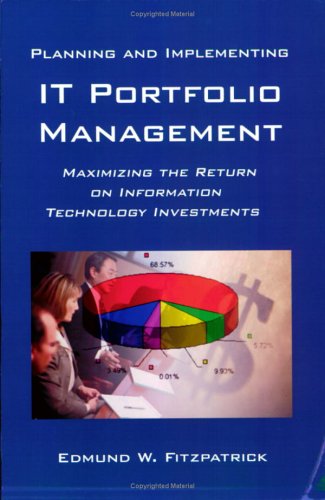 Planning and Implementing IT Portfolio Management: Maximizing the Return on Information Technology Investments,Used
