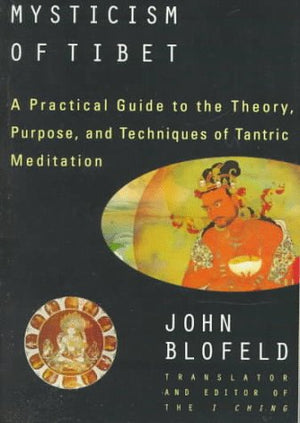 The Tantric Mysticism Of Tibet: A Practical Guide To The Theory, Purpose, And Techniques Oftantric Meditation,New