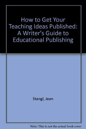 How to Get Your Teaching Ideas Published: A Writer's Guide to Educational Publishing,Used