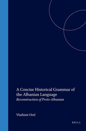 A Concise Historical Grammar of the Albanian Language: Reconstruction of ProtoAlbanian,Used