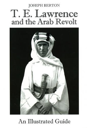 T. E. Lawrence and the Arab Revolt: An Illustrated Guide,Used