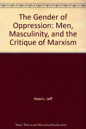 The Gender Of Oppression: Men, Masculinity, And The Critique Of Marxism-used