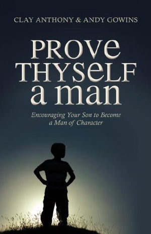 Prove Thyself a Man: Encouraging Your Son to Become a Man of Character,Used
