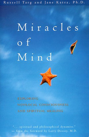 Miracles of Mind: Exploring Nonlocal Consciousness and Spiritual Healing,New