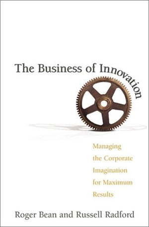 The Business of Innovation: Managing the Corporate Imagination for Maximum Results,Used