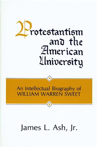 Protestantism And The American University: An Intellectual Biography Of William Warren Sweet,Used
