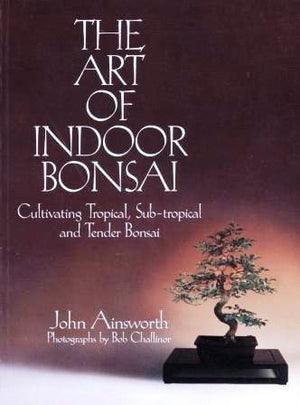 The Art of Indoor Bonsai: Cultivating Tropical, SubTropical and Tender Bonsai,New