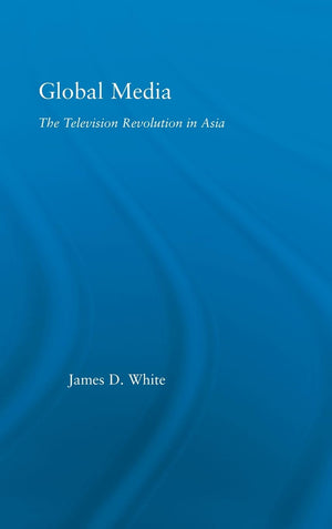 Global Media: The Television Revolution in Asia (East Asia: History, Politics, Sociology and Culture),Used
