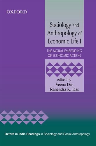 Sociology And Anthropology Of Economic Life I: The Moral Embedding Of Economic Action (Oxford In India Readings In Sociology And,Used