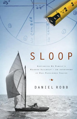 Sloop: Restoring My Family'S Wooden Sailboatan Adventure In Oldfashioned Values,New