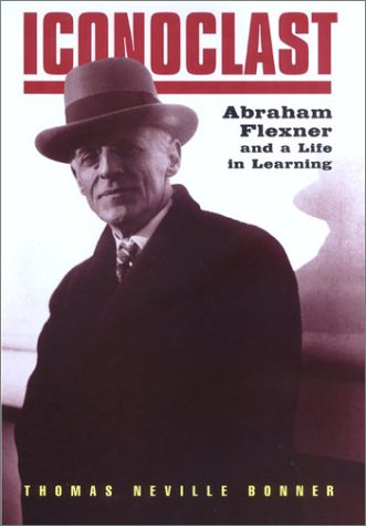 Iconoclast: Abraham Flexner And A Life In Learning,New