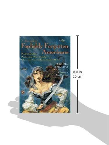 A Treasury of Foolishly Forgotten Americans: Pirates, Skinflints, Patriots, and Other Colorful Characters Stuck in the Footnotes,Used