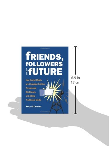 Friends, Followers and the Future: How Social Media are Changing Politics, Threatening Big Brands, and Killing Traditional Media,Used