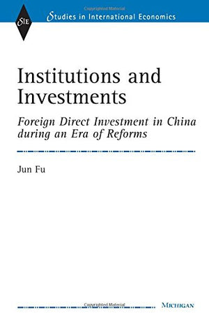 Institutions and Investments: Foreign Direct Investment in China during an Era of Reforms (Studies In International Economics),New