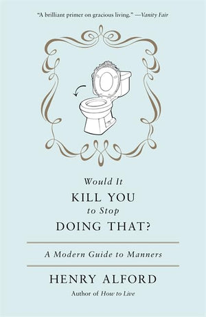 Would It Kill You to Stop Doing That: A Modern Guide to Manners,New