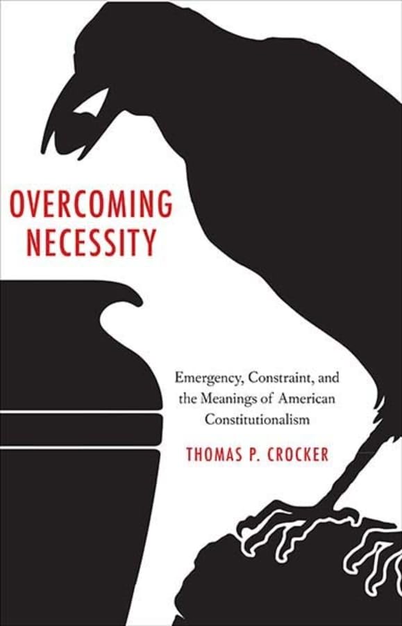 Overcoming Necessity: Emergency, Constraint, and the Meanings of American Constitutionalism,New
