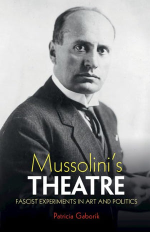Mussolini's Theatre: Fascist Experiments in Art and Politics,Used