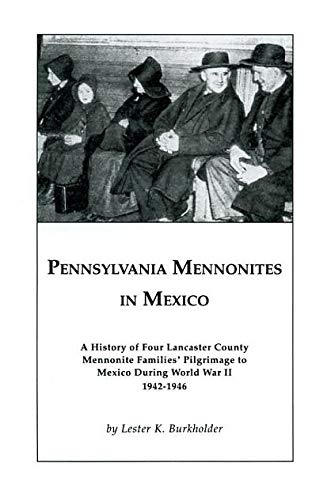 Pennsylvania Mennonites in Mexico: A History of Four Lancaster County Mennonite Famiilies Pilgrimage to Mexico During World War ,Used