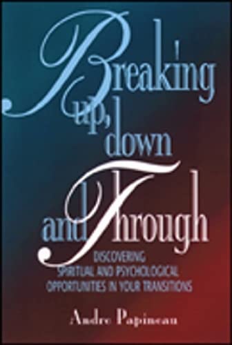 Breaking Up, Down and Through: Discovering Spiritual and Psychological Opportunities in Your Transitions,Used