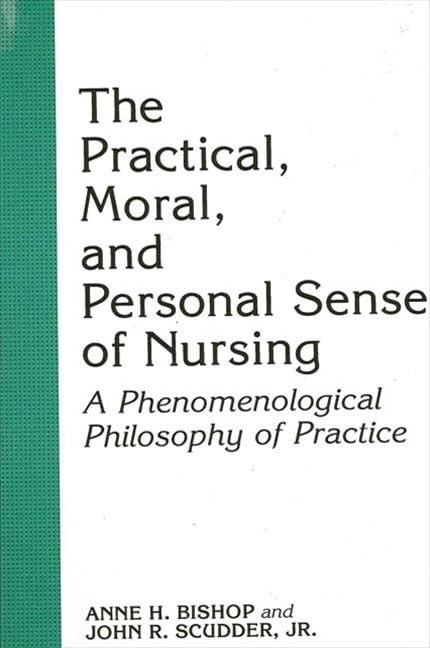 The Practical, Moral, And Personal Sense Of Nursing: A Phenomenological Philosophy Of Practice